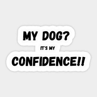 My dog it's my confidence Sticker